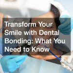 Transform Your Smile with Dental Bonding  What You Need to Know