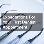 Expectations For Your First Dentist Appointment