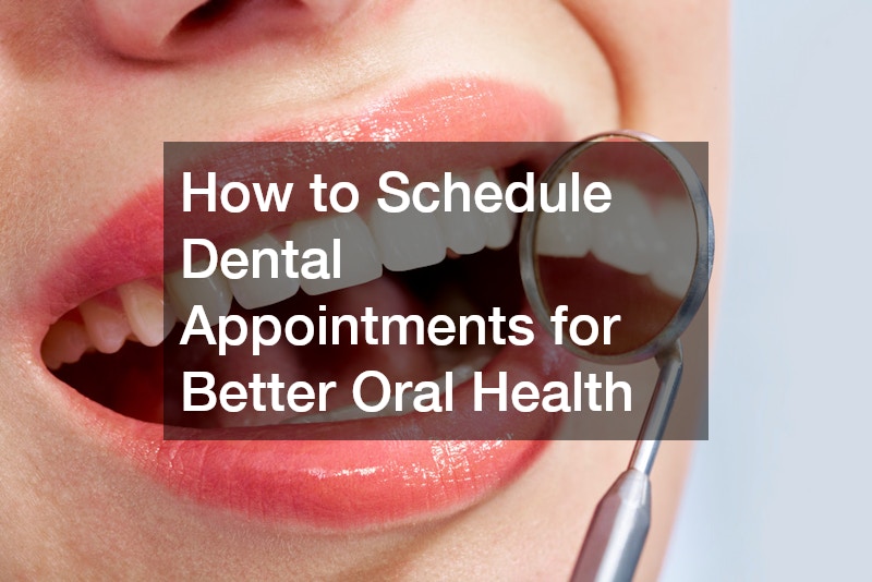 How to Schedule Dental Appointments for Better Oral Health