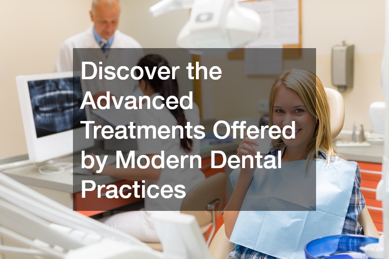 Discover the Advanced Treatments Offered by Modern Dental Practices